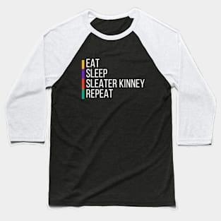 EAT, SLEEP, SLEATER KINNEY, REPEAT Baseball T-Shirt